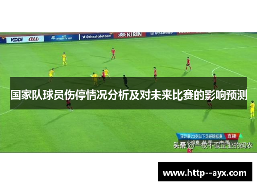 国家队球员伤停情况分析及对未来比赛的影响预测