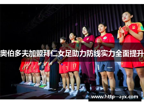 奥伯多夫加盟拜仁女足助力防线实力全面提升